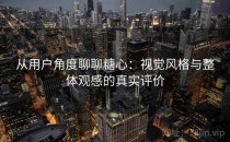从用户角度聊聊糖心：视觉风格与整体观感的真实评价