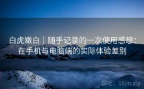 白虎嫩白｜随手记录的一次使用感想：在手机与电脑端的实际体验差别