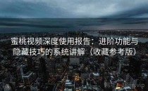 蜜桃视频深度使用报告：进阶功能与隐藏技巧的系统讲解（收藏参考版）