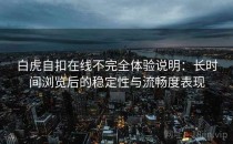 白虎自扣在线不完全体验说明：长时间浏览后的稳定性与流畅度表现