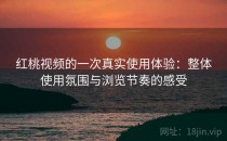 <strong>红桃视频</strong>的一次真实使用体验：整体使用氛围与浏览节奏的感受