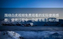 围绕白虎视频免费观看的实际使用感想：使用过程中一些容易被忽略的细节