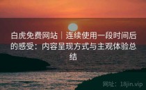 白虎免费网站｜连续使用一段时间后的感受：内容呈现方式与主观体验总结