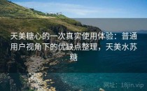 天美糖心的一次真实使用体验：普通用户视角下的优缺点整理，天美水苏糖