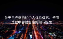 关于白虎嫩白的个人体验备忘：使用过程中容易忽略的细节提醒