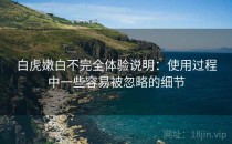 白虎嫩白不完全体验说明：使用过程中一些容易被忽略的细节