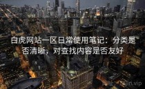 白虎网站一区日常使用笔记：分类是否清晰，对查找内容是否友好