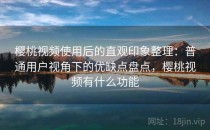 樱桃视频使用后的直观印象整理：普通用户视角下的优缺点盘点，樱桃视频有什么功能