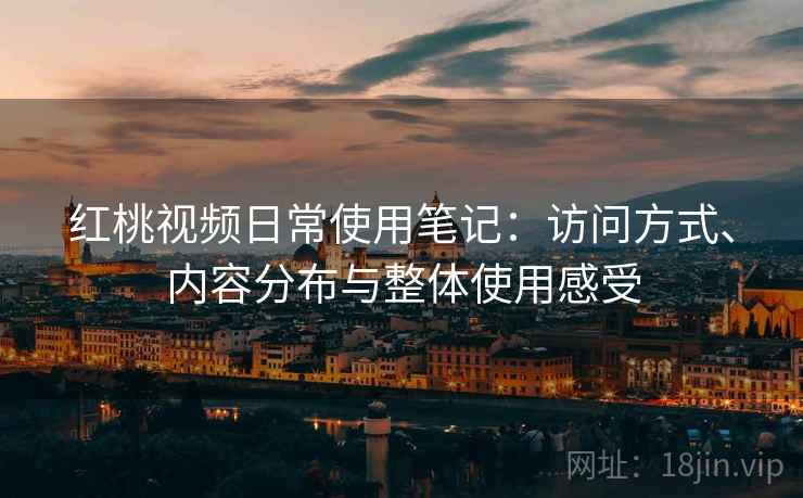 红桃视频日常使用笔记：访问方式、内容分布与整体使用感受  第2张