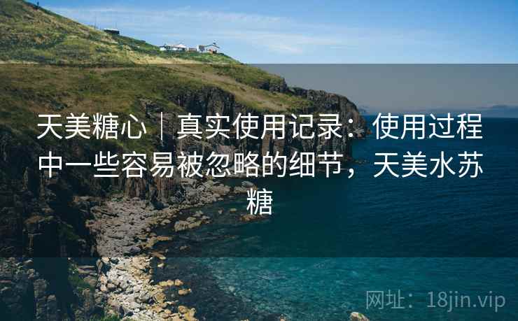 天美糖心｜真实使用记录：使用过程中一些容易被忽略的细节，天美水苏糖  第2张